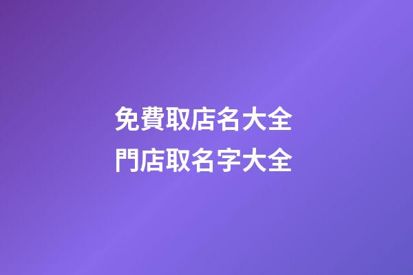 免費取店名大全 門店取名字大全